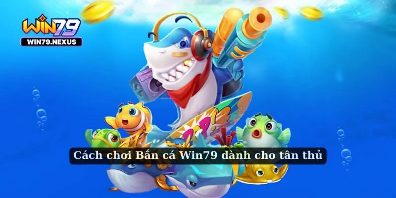 Chơi Bắn cá online Win79 thú vị hơn bạn tưởng