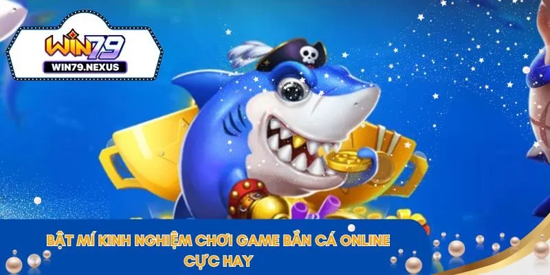 Bật mí kinh nghiệm chơi game bắn cá online cực hay