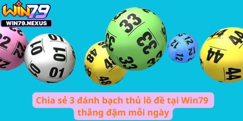 Chia sẻ 3 đánh bạch thủ lô đề tại Win79 thắng đậm mỗi ngày