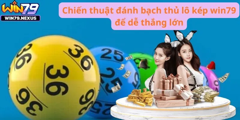 Chiến thuật đánh bạch thủ lô kép win79 để dễ thắng lớn