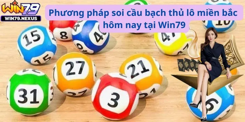 Phương pháp soi cầu bạch thủ lô miền bắc hôm nay tại Win79