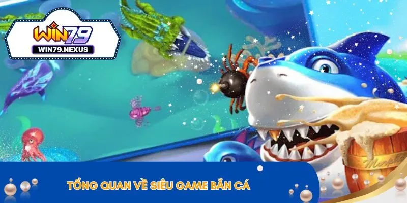 Tổng quan về siêu game bắn cá 