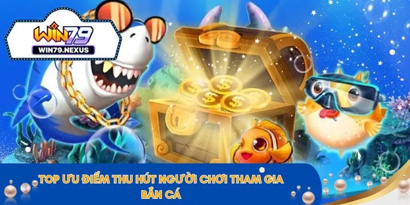 Top ưu điểm thu hút người chơi tham gia bắn cá