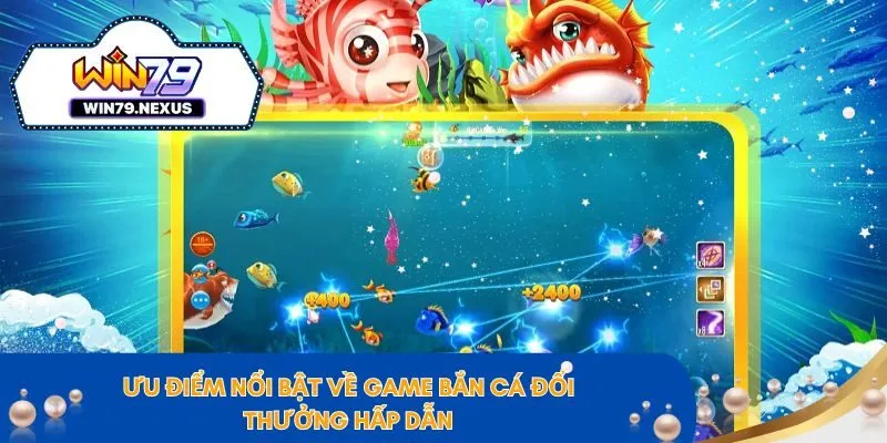 Ưu điểm nổi bật về game bắn cá đổi thưởng hấp dẫn