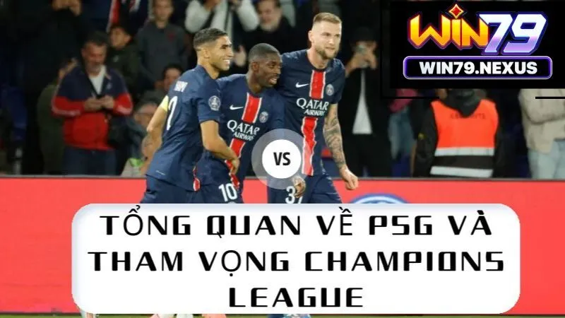 Tổng quan về PSG và tham vọng Champions League