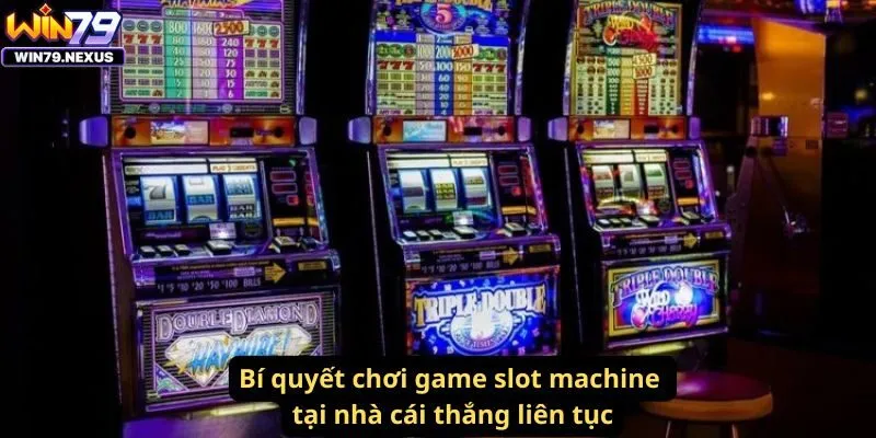 Bí quyết chơi game slot machine tại nhà cái thắng liên tục