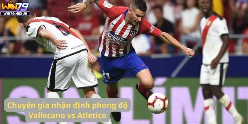 Chuyên gia nhận định phong độ Vallecano vs Atletico