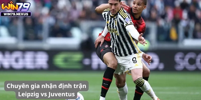 Chuyên gia nhận định trận Leipzig vs Juventus