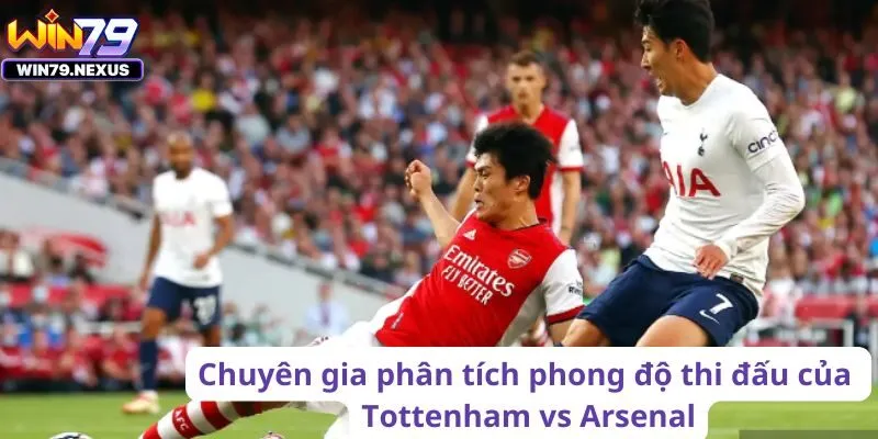 Chuyên gia phân tích phong độ thi đấu của Tottenham vs Arsenal