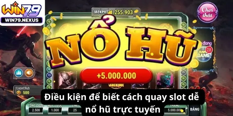 Điều kiện để biết cách quay slot dễ nổ hũ trực tuyến