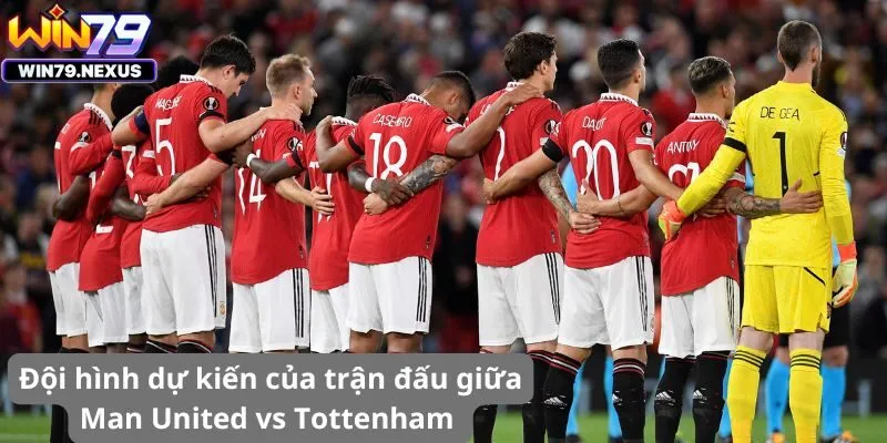 Đội hình dự kiến của trận đấu giữa Man United vs Tottenham 