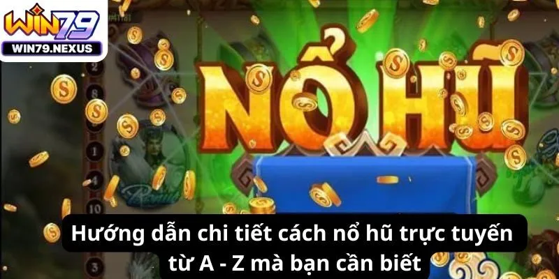 Hướng dẫn chi tiết cách nổ hũ trực tuyến từ A - Z mà bạn cần biết