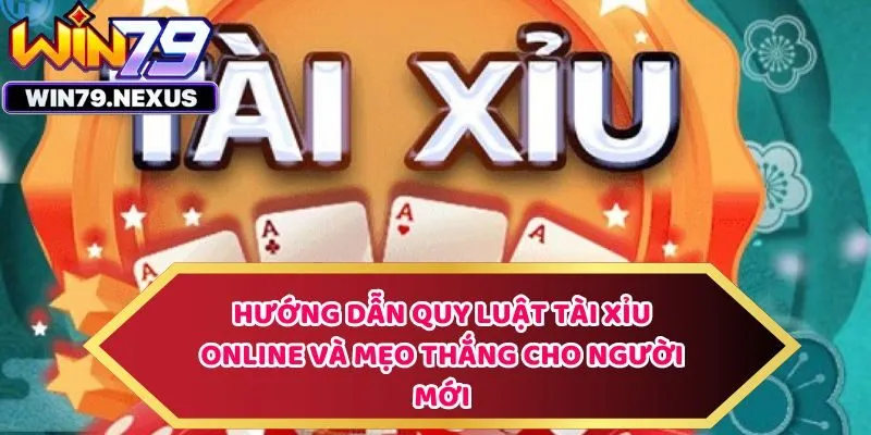 Hướng Dẫn Quy Luật Tài Xỉu Online Và Mẹo Thắng Cho Người Mới