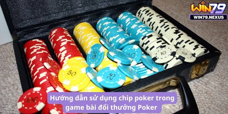 Hướng dẫn sử dụng chip poker trong game bài đổi thưởng Poker 