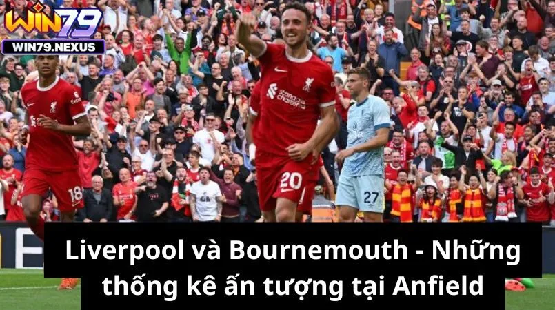 Liverpool và Bournemouth - Những thống kê ấn tượng tại Anfield