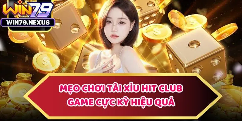 Mẹo chơi tài xỉu hit club game cực kỳ hiệu quả