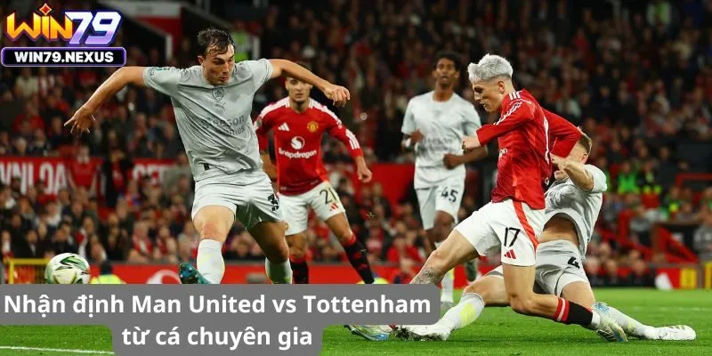 Nhận định Man United vs Tottenham từ cá chuyên gia