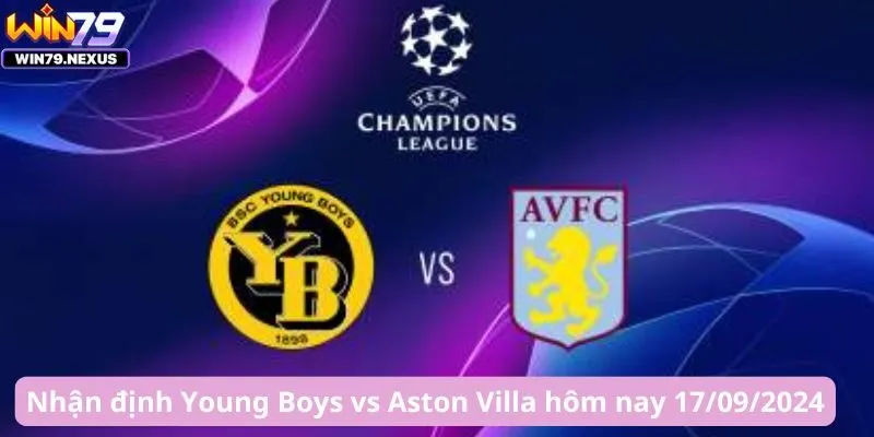 Nhận định Young Boys vs Aston Villa hôm nay 17/09/2024