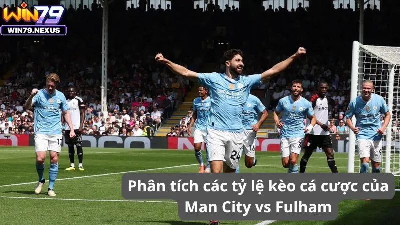 Phân tích các tỷ lệ kèo cá cược của Man City vs Fulham