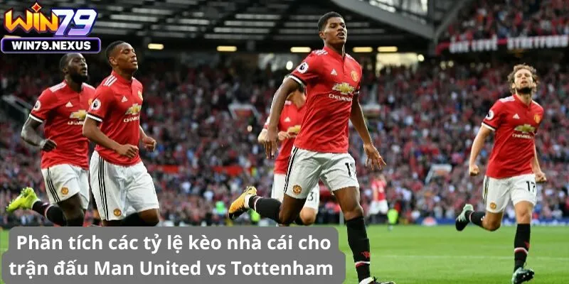 Phân tích các tỷ lệ kèo nhà cái cho trận đấu Man United vs Tottenham 