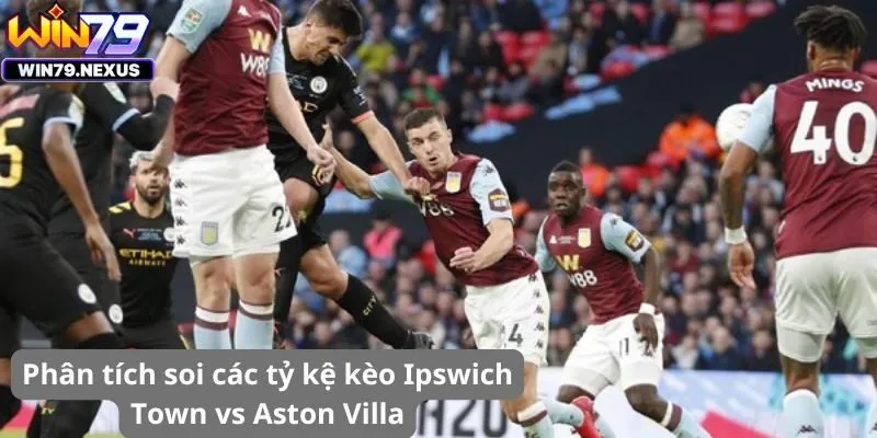 Phân tích soi các tỷ kệ kèo Ipswich Town vs Aston Villa