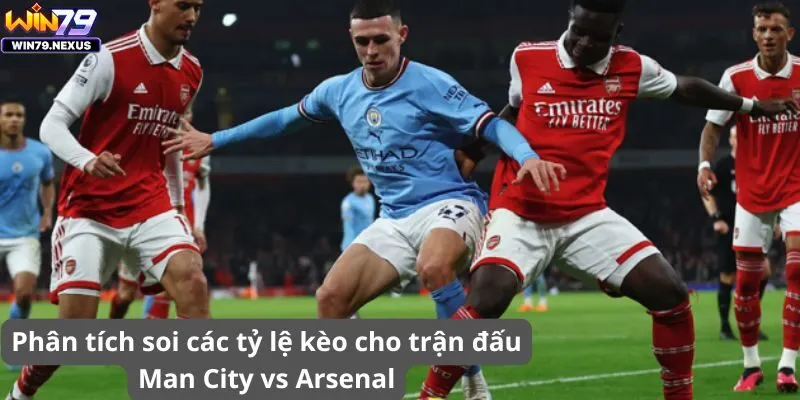 Phân tích soi các tỷ lệ kèo cho trận đấu Man City vs Arsenal