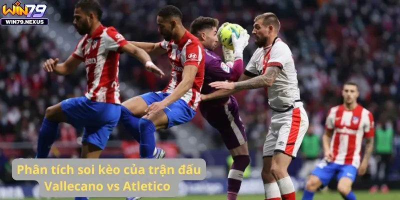 Phân tích soi kèo của trận đấu Vallecano vs Atletico 