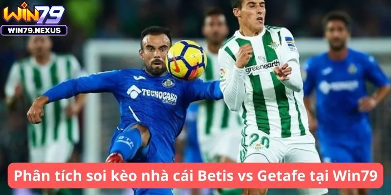 Phân tích soi kèo nhà cái Betis vs Getafe tại trang Win79