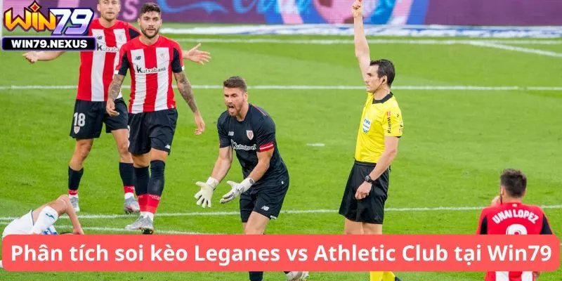 Phân tích soi kèo Leganes vs Athletic Club tại Win79