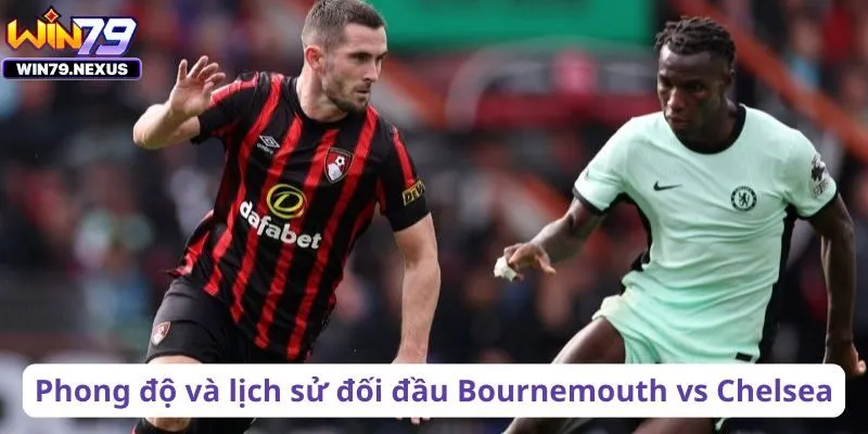 Phong độ và lịch sử đối đầu Bournemouth vs Chelsea