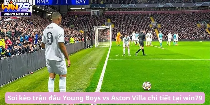 Soi kèo trận đấu Young Boys vs Aston Villa chi tiết tại win79