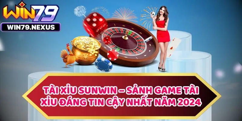 Tài Xỉu Sunwin – Sảnh Game Tài Xỉu Đáng Tin Cậy Nhất Năm 2024