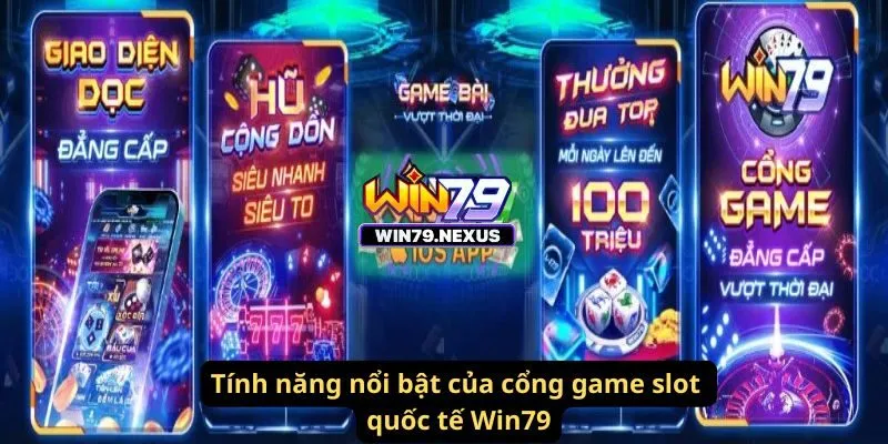 Tính năng nổi bật của cổng game slot quốc tế Win79