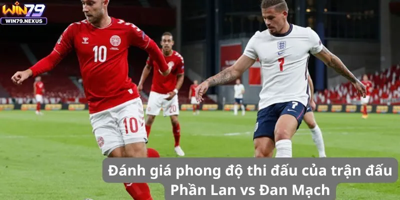 Đánh giá phong độ thi đấu của trận đấu Phần Lan vs Đan Mạch