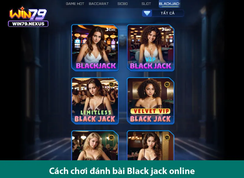 Mẹo chơi Blackjack hiệu quả trong các casino trực tuyến ở win79nexus