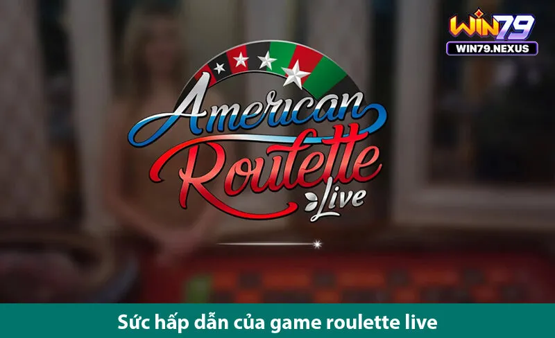 Tại sao trò chơi American roulette lại luôn hấp dẫn các cược thủ?