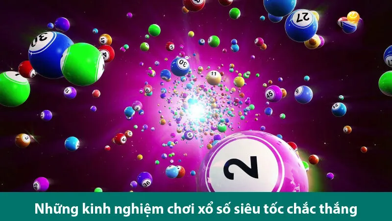 Tiết lộ các kinh nghiệm chơi xổ số siêu tốc, cược là thắng